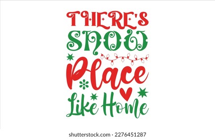 There’s snow place like home- Christmas SVG Design, Lettering Vector illustration, Hand drawn vintage Calligraphy T-shirt design, with hand-lettering and decoration elements, EPS 10.