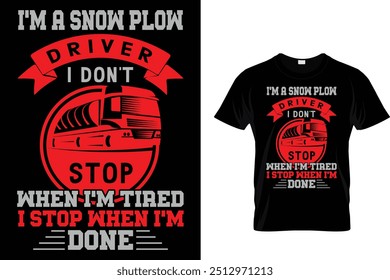  I'm A Snow Plow Driver I Don't Stop When I'm Tired I Stop When I'm Done - Trucker T Shirt