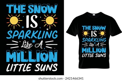 The snow  is sparkling  like a million  little suns Snow Winter T shirt design Vector File