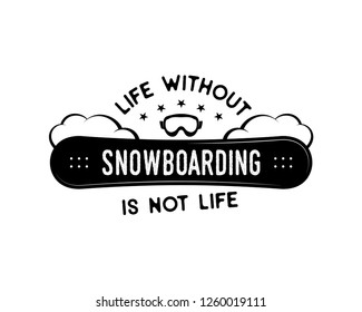 Snowboard design, winter logo. Life without Snowboarding is not life quote. For mountains adventurer, snowboarders, winter extreme sports fans. For t-shirt, mug other prints. Stock vector isolated.