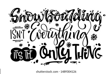 Snowboarding isn't Everything it's the Only Thing quote. White hand drawn Snowboarding lettering logo phrase. Snowboarding lettering. Hand drawn snowboarding lettering for print design. 