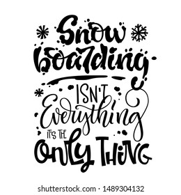 Snowboarding isn't Everything it's the Only Thing quote. White hand drawn Snowboarding lettering logo phrase. Snowboarding lettering. Hand drawn snowboarding lettering for print design. 