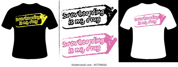 Snowboarding is my drug T-Shirt Design