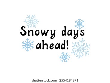 Snowy days ahead! Motivational lettering quote. Inspirational handwritten phrase. Vector illustration.