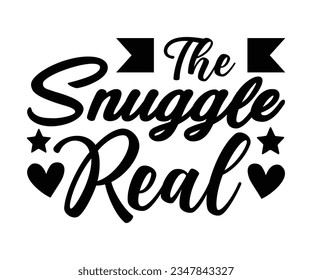 The Snuggle Real svg, T-Shirt baby, Cute Baby Sayings SVG ,Baby Quote, Newborn baby SVG svg