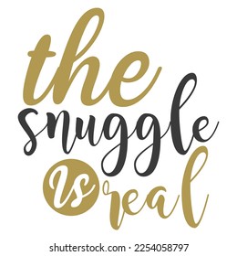 the snuggle vs real Shirt print template, typography design for shirt, mug, iron, glass, sticker, hoodie, pillow, phone case, etc, perfect design of mothers day fathers day valentine day Christmas 