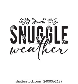 Snuggle weather,Winter,Funny Winter,Winter T shirt Design Template Cut File Typography,Winter Files for Cutting Cricut and Silhouette Printable Vector Illustration,New year,Merry Christmas
