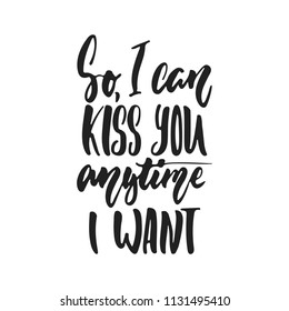 So, I can kiss you anytime I want - hand drawn wedding romantic lettering phrase isolated on the white background. Fun brush ink vector calligraphy quote for greeting cards design, photo overlays