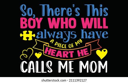 So, there's this boy who will always have a piece of my heart he calls me mom- Autism t-shirt design, Hand drawn lettering phrase, Calligraphy t-shirt design, Handwritten vector sign, SVG, EPS 10 svg