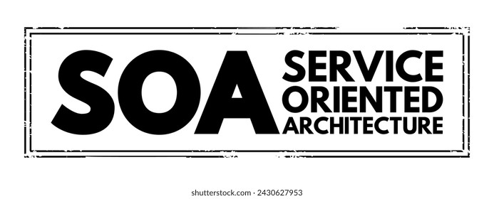 SOA - Service Oriented Architecture is an architectural style that supports service orientation, acronym text concept stamp