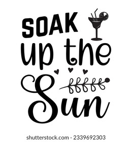 soak up the sun SVG t-shirt design, summer SVG, summer quotes , waves SVG, beach, summer time  SVG, Hand drawn vintage illustration with lettering and decoration elements
 svg