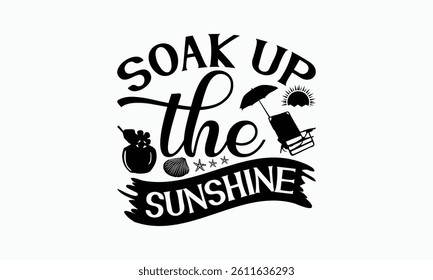 Soak Up The Sunshine - Summer T-Shirt Design, Illustration With Hand-Lettering And Decoration Elements, For Prints On Bags, Posters, Cards.