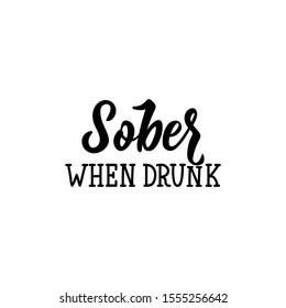 Sober when drunk. Lettering. Inspirational and funny quotes. Can be used for prints bags, t-shirts, posters, cards.