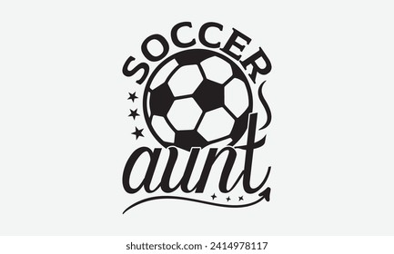 Soccer aunt - Soccer T-Shirt Design, typography vector, files for Cutting, bag, cups, card, prints and posters.