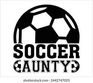 Soccer aunty T-shirt, Soccer Saying, Funny Soccer, Mom svg,Game Day, Gift For Soccer, Cut Files Cricut