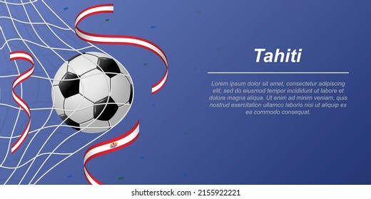 Soccer background with flying ribbons in colors of the flag of Tahiti. Realistic soccer ball in goal net.