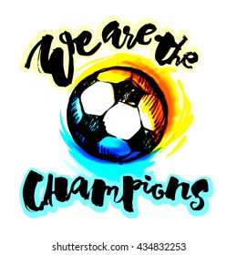 Soccer ball grunge graffiti hand lettering style motivation poster. We are the champions handdrawn  design for a logo, greeting cards, invitations, posters, banners, t-shirts.