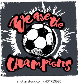 Soccer ball grunge graffiti hand lettering style motivation poster. We are the champions handdrawn  design for a logo, greeting cards, invitations, posters, banners, t-shirts.