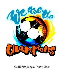 Soccer ball grunge graffiti hand lettering style motivation poster. We are the champions handdrawn  design for a logo, greeting cards, invitations, posters, banners, t-shirts.
