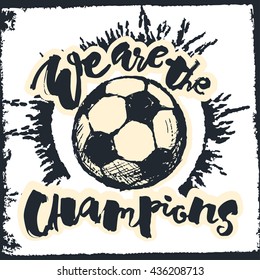Soccer ball grunge graffiti hand lettering style motivation poster. We are the champions handdrawn  design for a logo, greeting cards, invitations, posters, banners, t-shirts.