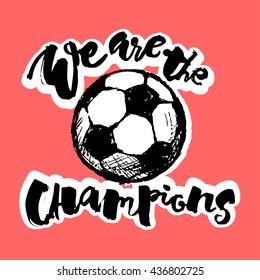 Soccer ball grunge graffiti hand lettering style motivation poster. We are the champions handdrawn  design for a logo, greeting cards, invitations, posters, banners, t-shirts.
