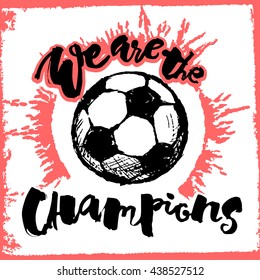 Soccer ball grunge graffiti hand lettering style motivation poster. We are the champions hand drawn design for a logo, greeting cards, invitations, posters, banners, t-shirts.