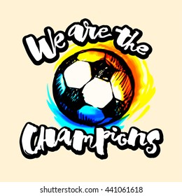 Soccer ball grunge graffiti hand lettering style motivation poster. We are the champions handdrawn  design for a logo, greeting cards, invitations, posters, banners, t-shirts.