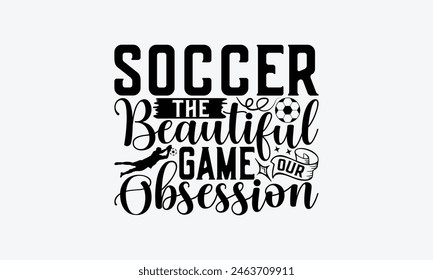 Fútbol El Hermoso Juego Nuestra Obsesión - Diseño De Camisetas De Fútbol, Jugando Citas, Diseño De Caligrafía De Frase Escrita A Mano, Frase De Letras Dibujadas A Mano Aisladas Sobre Fondo Blanco.