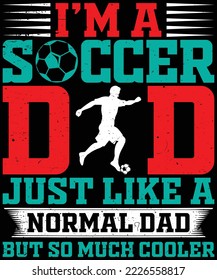  I’m a soccer Dad Just Like a normal Dad but so much cooler t-shirt design
