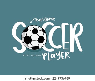 Soccer, football concept slogan text and ball drawing. Vector illustration design for fashion graphics, t shirt prints, cards etc.