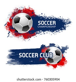 Soccer or football sport game banner set. Soccer ball with grunge brush stroke on background vector poster for football championship cup, sporting competition or club emblem design