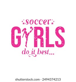 Soccer Girls Do It Best. Girls Soccer and Football. Sports Vector Illustration quote. Design for female t shirt, print, poster, banner, gift card, label sticker, mug design, POD.