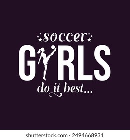 Soccer Girls Do It Best. Girls Soccer and Football. Sports Vector Illustration quote. Design for female t shirt, print, poster, banner, gift card, label sticker, mug design, POD.