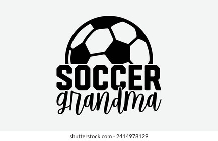 Soccer grandma - Soccer T-Shirt Design, Hand lettering illustration for your design, Cut Files for Cricut, Digital Download, EPS 10. svg