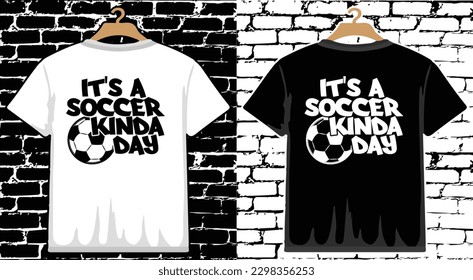 It's A Soccer Kinda Day T shirt Design, vector Soccer T shirt  design, Football shirt, Soccer typography T shirt design