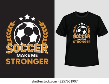 Soccer Make Me Stronger T shirt Design. Best Happy Football Day T Shirt Design. T-shirt Design, Typography T Shirt, Vector and Illustration Elements for a Printable Products.