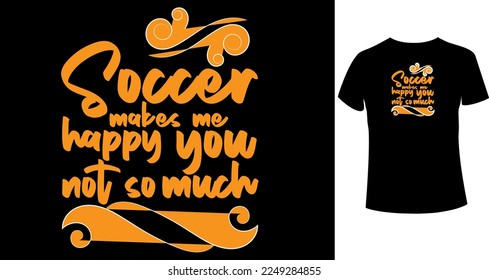 Soccer makes me happy you, not so much typography t-shirt design