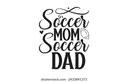 
 Soccer Mom Soccer Dad - Lettering design for greeting banners, Mouse Pads, Prints, Cards and Posters, Mugs, Notebooks, Floor Pillows and T-shirt prints design.