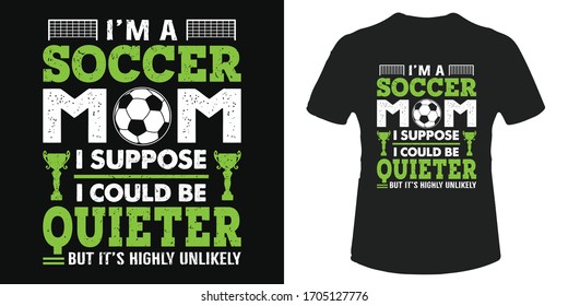 I'm a soccer mom I suppose I could be quieter - mom t-shirt and poster vector design template. Mother's day tee design. Sports loving mother. Funny football quote with silhouette. For label, sticker.