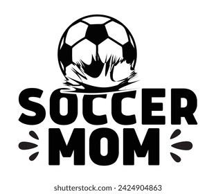 Soccer Mom Svg,Soccer Day, Soccer Player Shirt, Gift For Soccer,  Football, Sport Design Svg,Soccer Cut File,Soccer Ball, Soccer t-Shirt Design, European Football,  svg