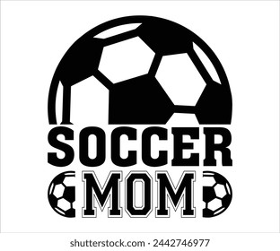 Soccer Mom T-shirt, Soccer Saying, Funny Soccer, Mom svg,Game Day, Gift For Soccer, Cut Files Cricut