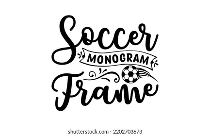  Soccer Monogram Frame  -  Lettering design for greeting banners, Mouse Pads, Prints, Cards and Posters, Mugs, Notebooks, Floor Pillows and T-shirt prints design.
