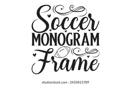 Soccer Monogram Frame-   Lettering design for greeting banners, Mouse Pads, Prints, Cards and Posters, Mugs, Notebooks, Floor Pillows and T-shirt prints design.