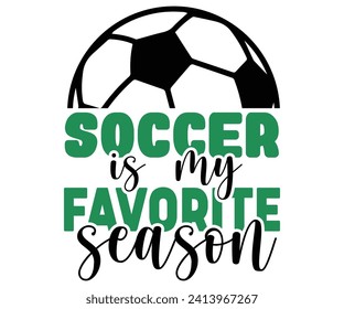 Soccer Is My Favorite Season Svg,Soccer Quote Svg,Retro,Soccer Mom Shirt,Funny Shirt,Soccar Player Shirt,Game Day Shirt,Gift For Soccer,Dad of Soccer,Soccer Mascot,Soccer Football,Sport Design 