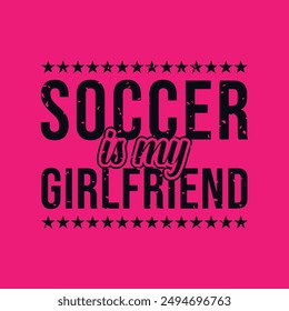 Soccer Is My Girlfriend. Soccer and Football. Sports Vector Illustration quote. Design for female t shirt, print, gift card, label sticker, mug design, POD. winter hoodie for soccer player.