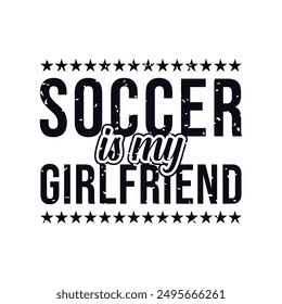 Soccer Is My Girlfriend. Soccer and Football. Sports Vector Illustration quote. Design for female t shirt, print, gift card, label sticker, mug design, POD. winter hoodie for soccer player.