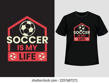 Soccer is My Life T shirt Design. Best Happy Football Day T Shirt Design. T-shirt Design, Typography T Shirt, Vector and Illustration Elements for a Printable Products.