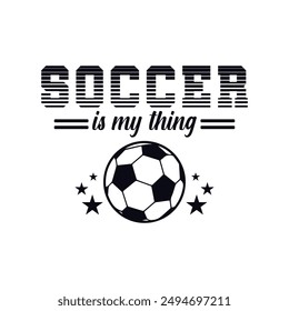 Soccer Is My Thing. Soccer and Football. Sports Vector Illustration quote. Design for female t shirt, print, gift card, label sticker, mug design, POD. winter hoodie for soccer player.