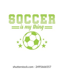 Soccer Is My Thing. Soccer and Football. Sports Vector Illustration quote. Design for female t shirt, print, gift card, label sticker, mug design, POD. 