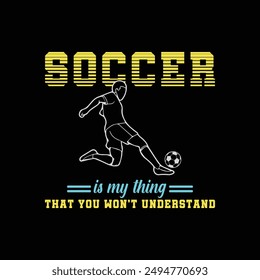 Soccer Is My Thing That You Won't Understand. Soccer and Football. Sports Vector Illustration quote. Design for female t shirt, print, gift card, label sticker, mug design, POD. 